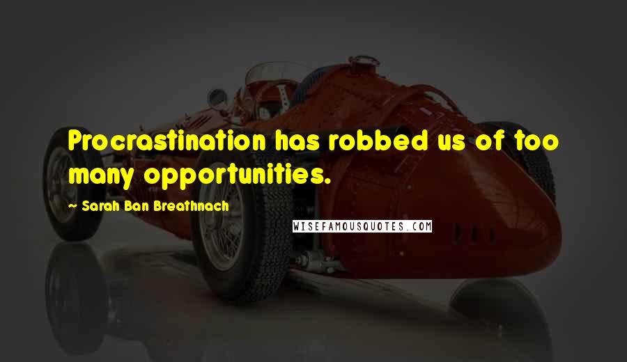 Sarah Ban Breathnach Quotes: Procrastination has robbed us of too many opportunities.