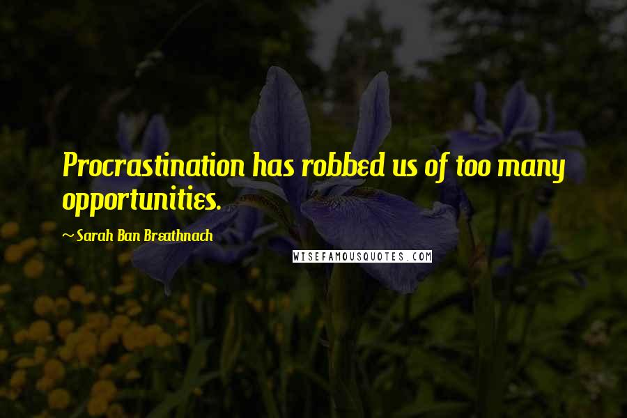 Sarah Ban Breathnach Quotes: Procrastination has robbed us of too many opportunities.