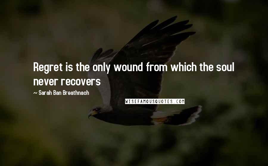 Sarah Ban Breathnach Quotes: Regret is the only wound from which the soul never recovers