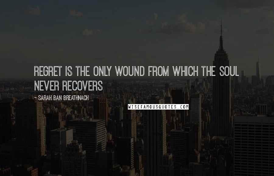 Sarah Ban Breathnach Quotes: Regret is the only wound from which the soul never recovers