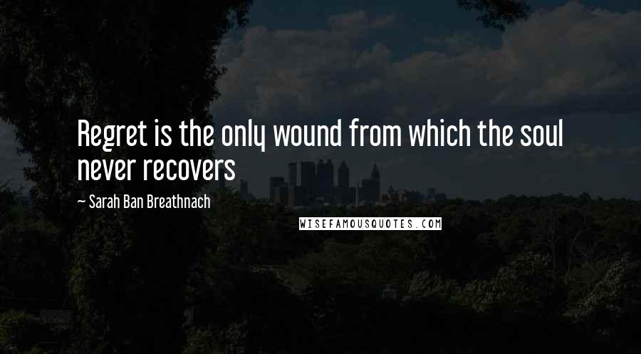 Sarah Ban Breathnach Quotes: Regret is the only wound from which the soul never recovers