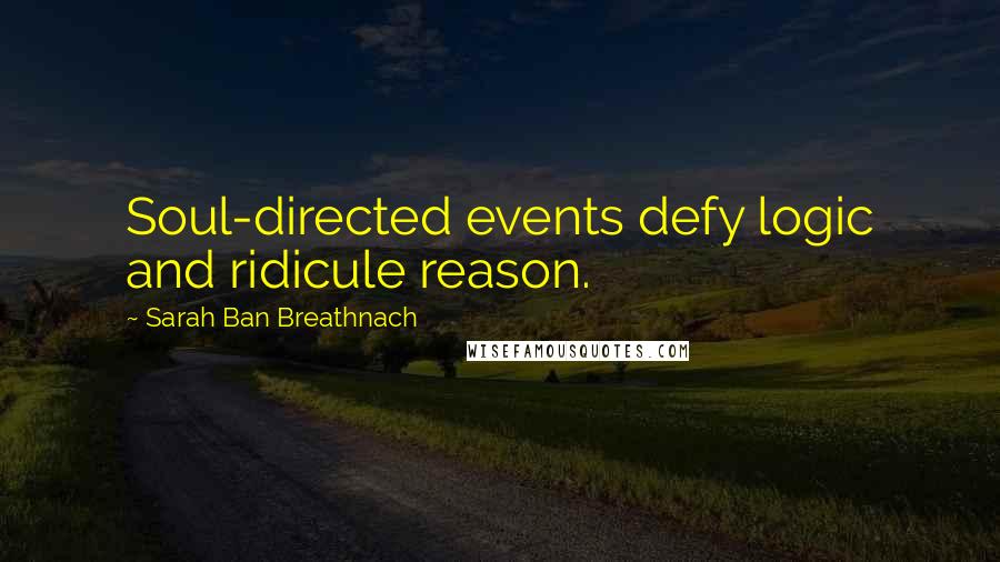 Sarah Ban Breathnach Quotes: Soul-directed events defy logic and ridicule reason.