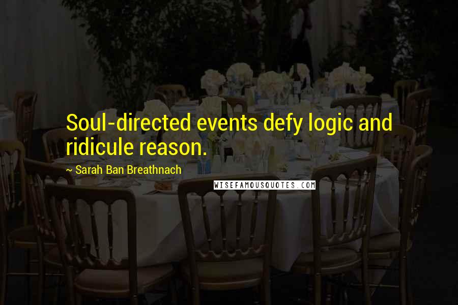 Sarah Ban Breathnach Quotes: Soul-directed events defy logic and ridicule reason.