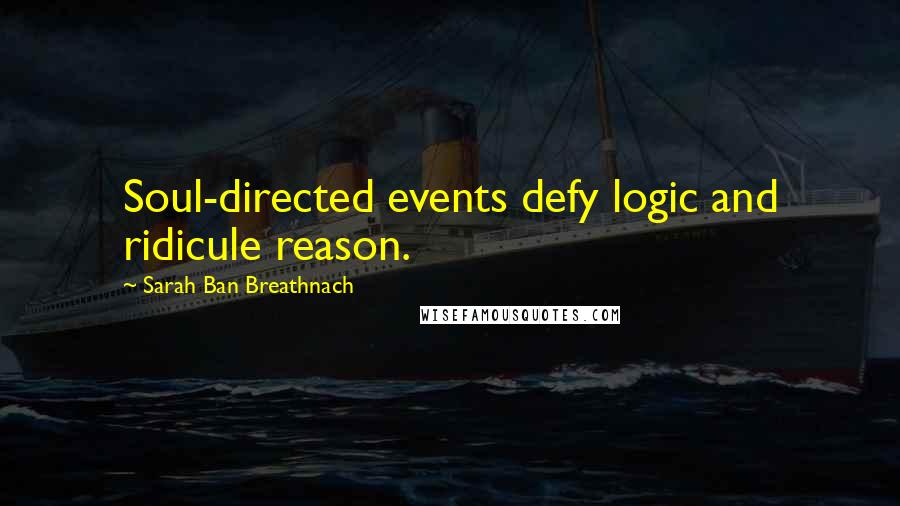 Sarah Ban Breathnach Quotes: Soul-directed events defy logic and ridicule reason.