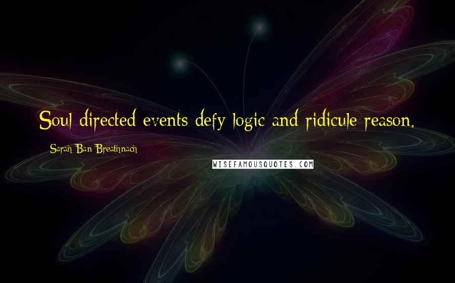 Sarah Ban Breathnach Quotes: Soul-directed events defy logic and ridicule reason.