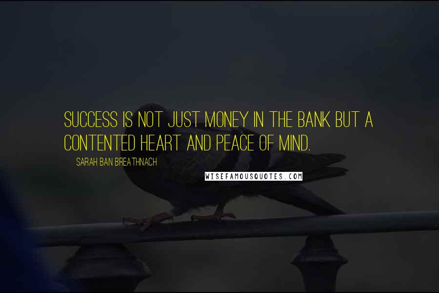 Sarah Ban Breathnach Quotes: Success is not just money in the bank but a contented heart and peace of mind.