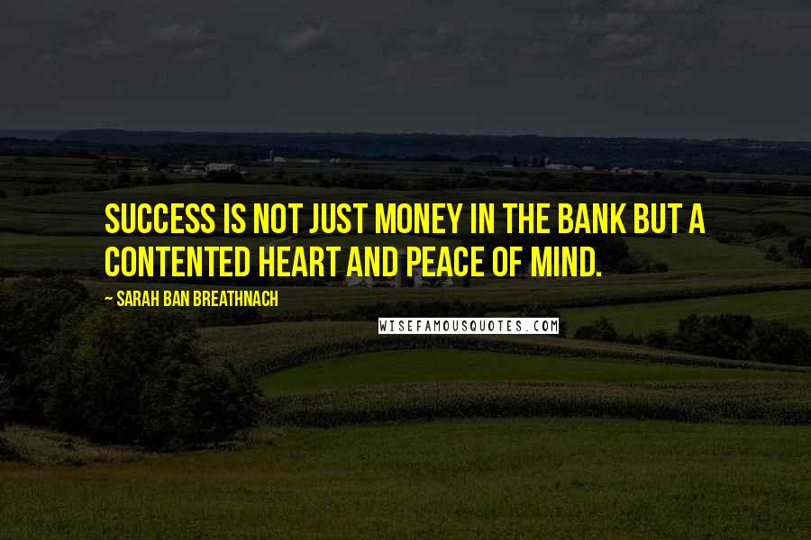 Sarah Ban Breathnach Quotes: Success is not just money in the bank but a contented heart and peace of mind.