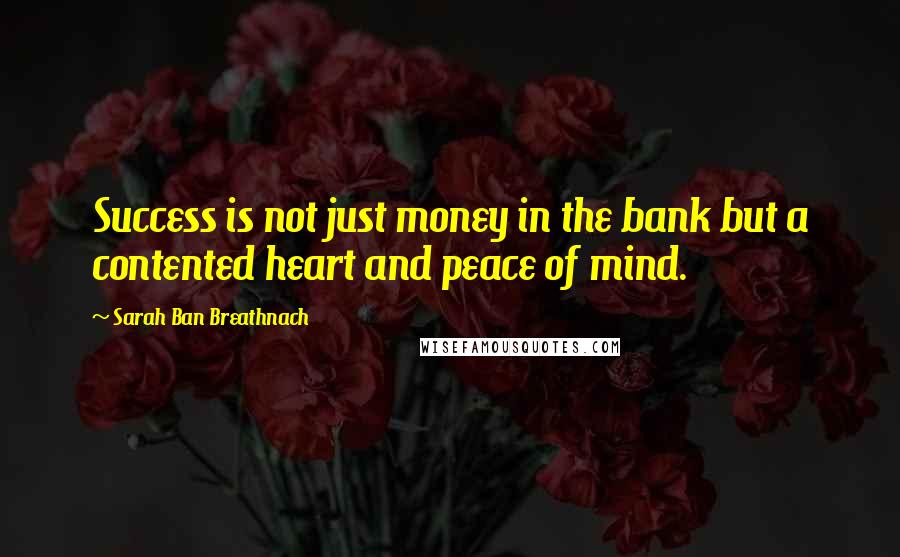 Sarah Ban Breathnach Quotes: Success is not just money in the bank but a contented heart and peace of mind.