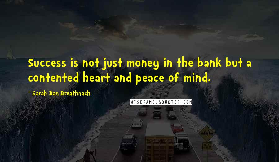 Sarah Ban Breathnach Quotes: Success is not just money in the bank but a contented heart and peace of mind.