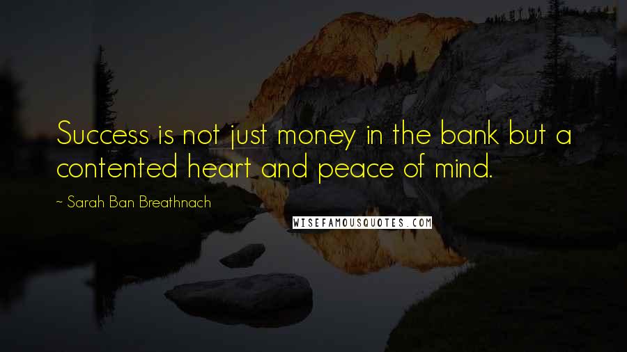 Sarah Ban Breathnach Quotes: Success is not just money in the bank but a contented heart and peace of mind.