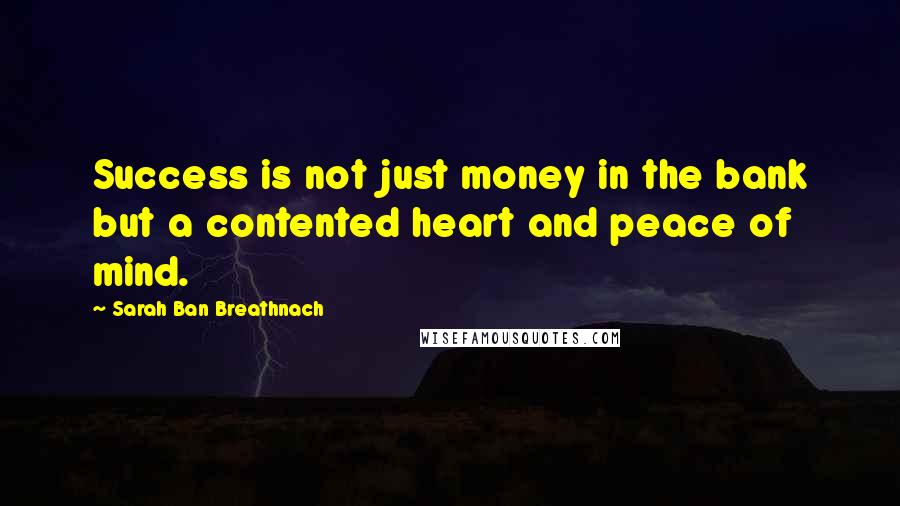 Sarah Ban Breathnach Quotes: Success is not just money in the bank but a contented heart and peace of mind.