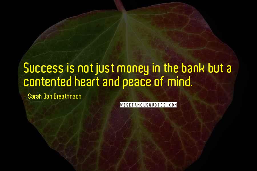 Sarah Ban Breathnach Quotes: Success is not just money in the bank but a contented heart and peace of mind.