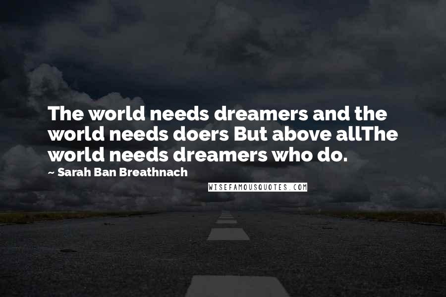 Sarah Ban Breathnach Quotes: The world needs dreamers and the world needs doers But above allThe world needs dreamers who do.
