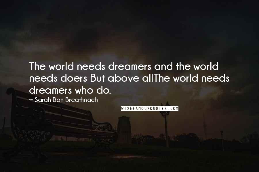 Sarah Ban Breathnach Quotes: The world needs dreamers and the world needs doers But above allThe world needs dreamers who do.