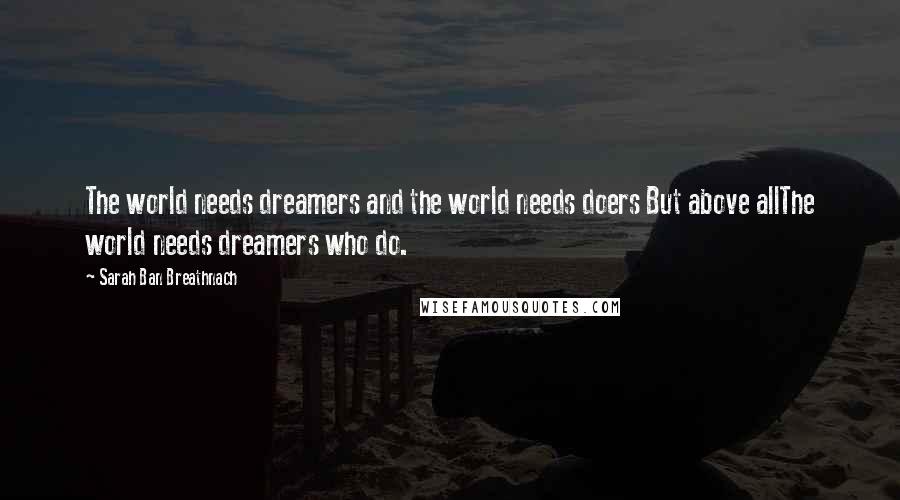 Sarah Ban Breathnach Quotes: The world needs dreamers and the world needs doers But above allThe world needs dreamers who do.