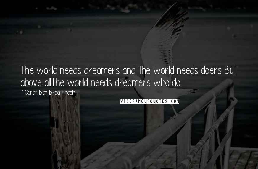 Sarah Ban Breathnach Quotes: The world needs dreamers and the world needs doers But above allThe world needs dreamers who do.