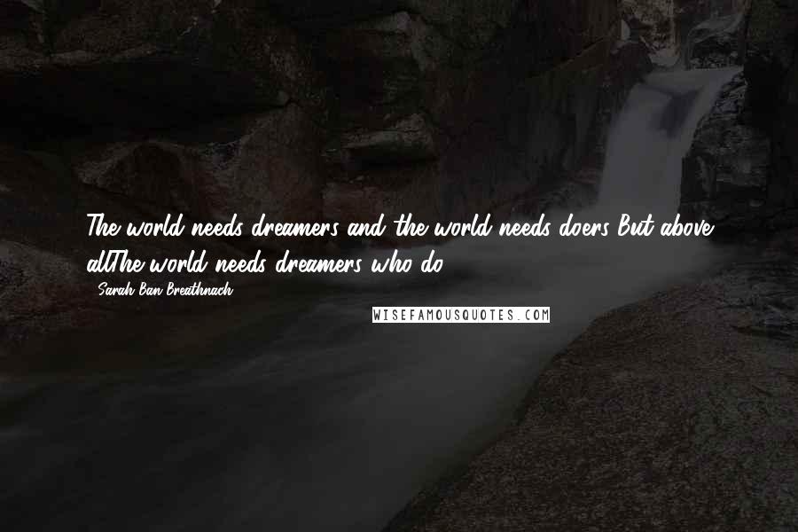 Sarah Ban Breathnach Quotes: The world needs dreamers and the world needs doers But above allThe world needs dreamers who do.