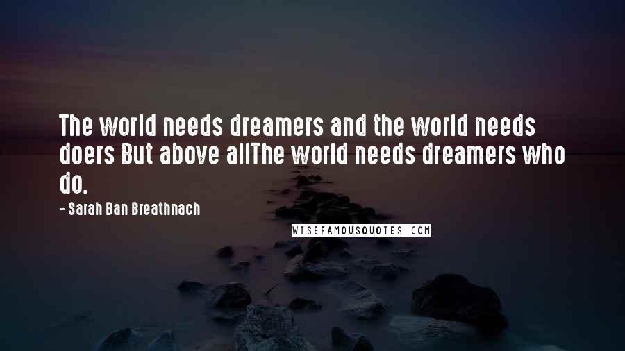 Sarah Ban Breathnach Quotes: The world needs dreamers and the world needs doers But above allThe world needs dreamers who do.