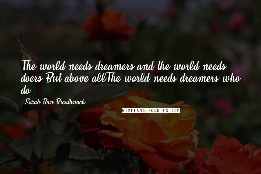 Sarah Ban Breathnach Quotes: The world needs dreamers and the world needs doers But above allThe world needs dreamers who do.