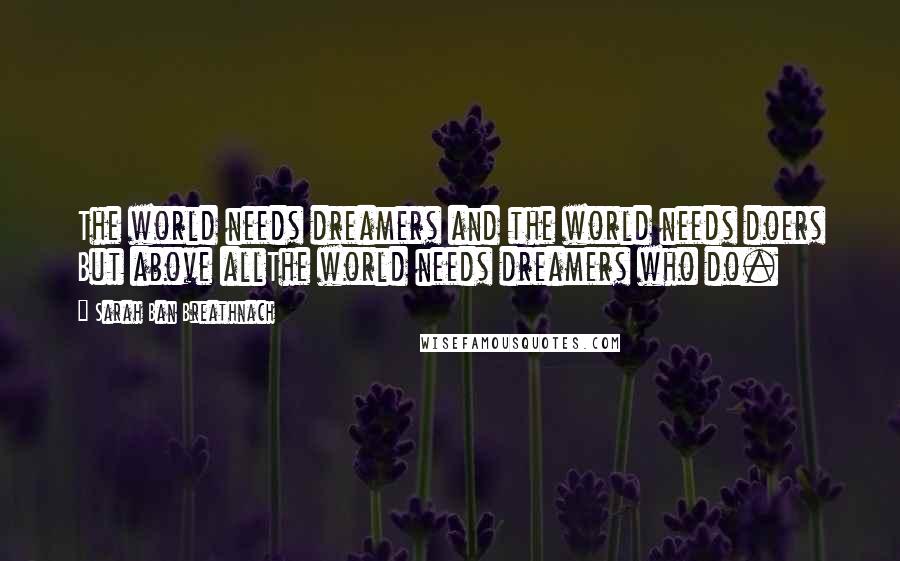 Sarah Ban Breathnach Quotes: The world needs dreamers and the world needs doers But above allThe world needs dreamers who do.