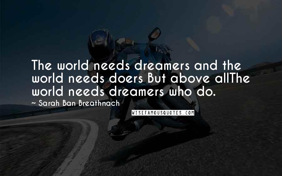 Sarah Ban Breathnach Quotes: The world needs dreamers and the world needs doers But above allThe world needs dreamers who do.