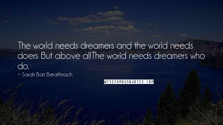 Sarah Ban Breathnach Quotes: The world needs dreamers and the world needs doers But above allThe world needs dreamers who do.