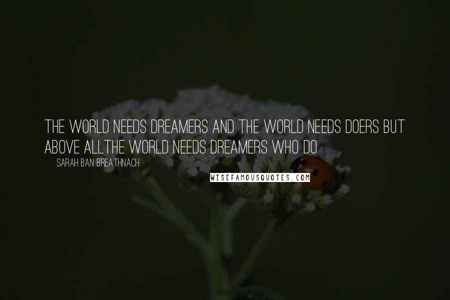 Sarah Ban Breathnach Quotes: The world needs dreamers and the world needs doers But above allThe world needs dreamers who do.