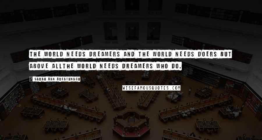 Sarah Ban Breathnach Quotes: The world needs dreamers and the world needs doers But above allThe world needs dreamers who do.