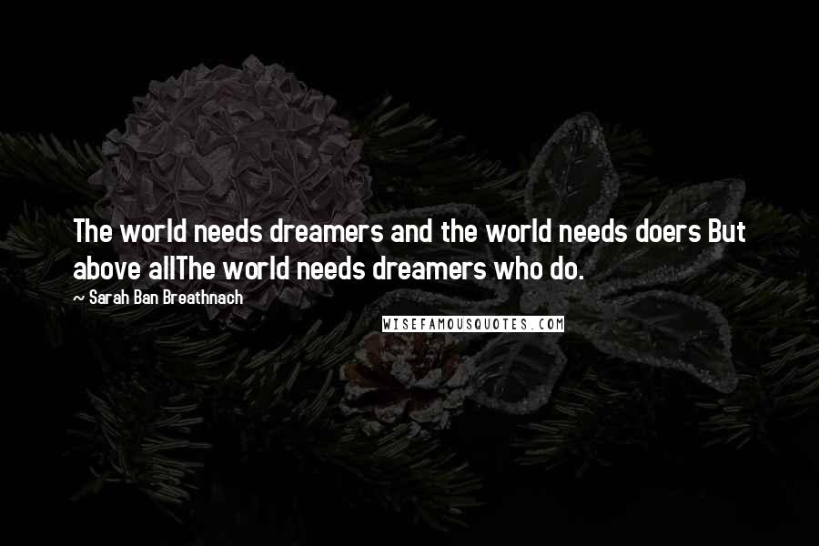 Sarah Ban Breathnach Quotes: The world needs dreamers and the world needs doers But above allThe world needs dreamers who do.