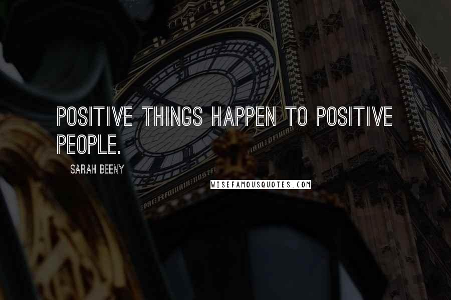 Sarah Beeny Quotes: Positive things happen to positive people.