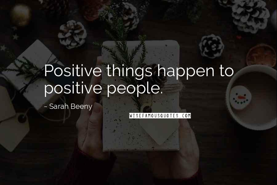 Sarah Beeny Quotes: Positive things happen to positive people.