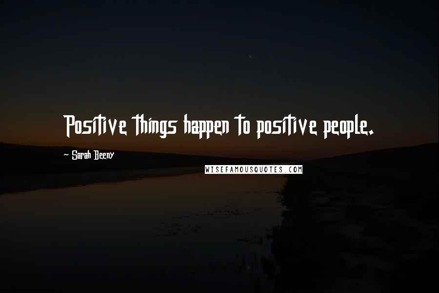 Sarah Beeny Quotes: Positive things happen to positive people.