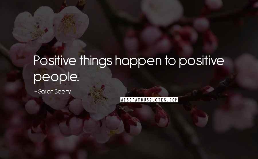 Sarah Beeny Quotes: Positive things happen to positive people.