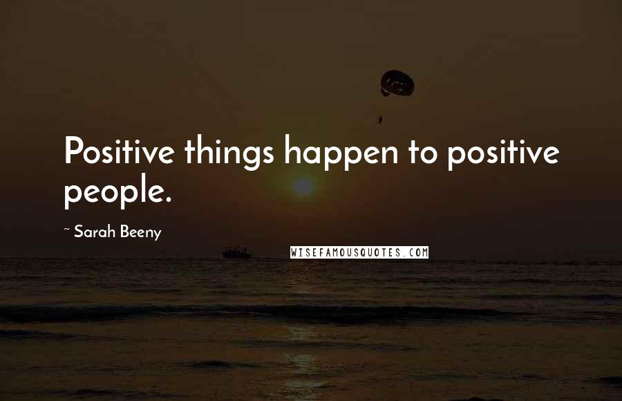 Sarah Beeny Quotes: Positive things happen to positive people.