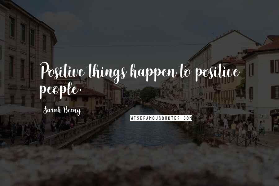 Sarah Beeny Quotes: Positive things happen to positive people.