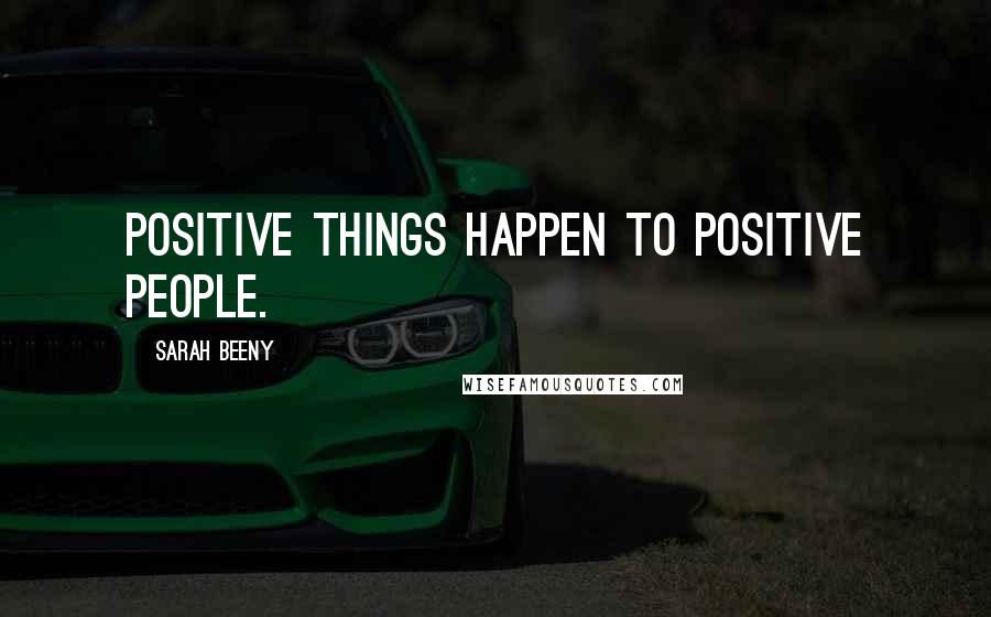 Sarah Beeny Quotes: Positive things happen to positive people.