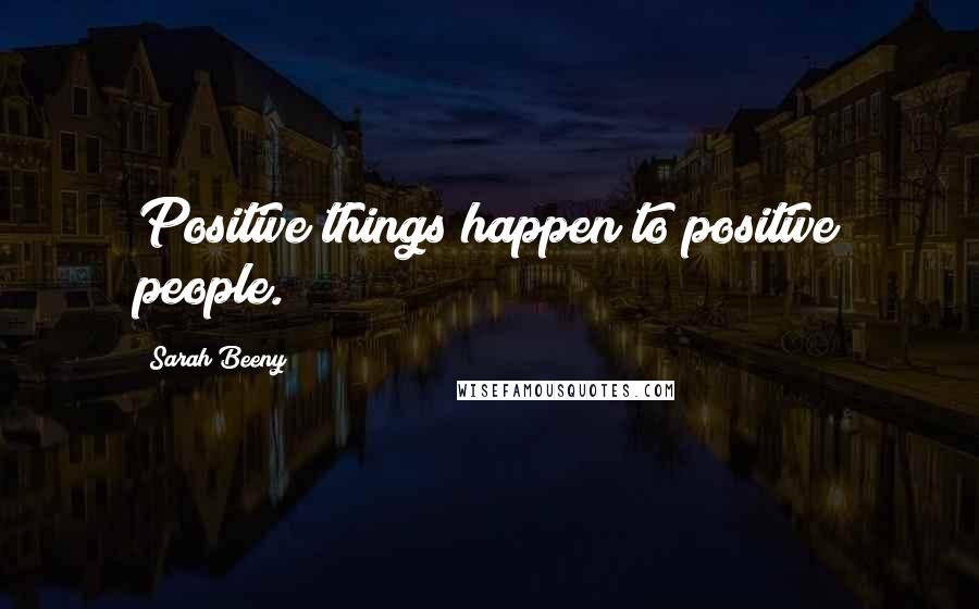 Sarah Beeny Quotes: Positive things happen to positive people.