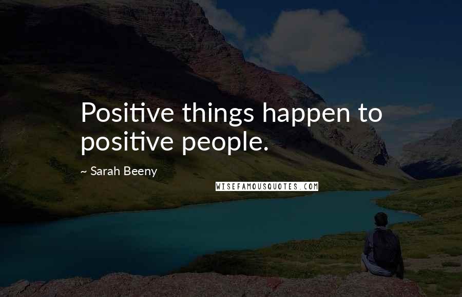 Sarah Beeny Quotes: Positive things happen to positive people.