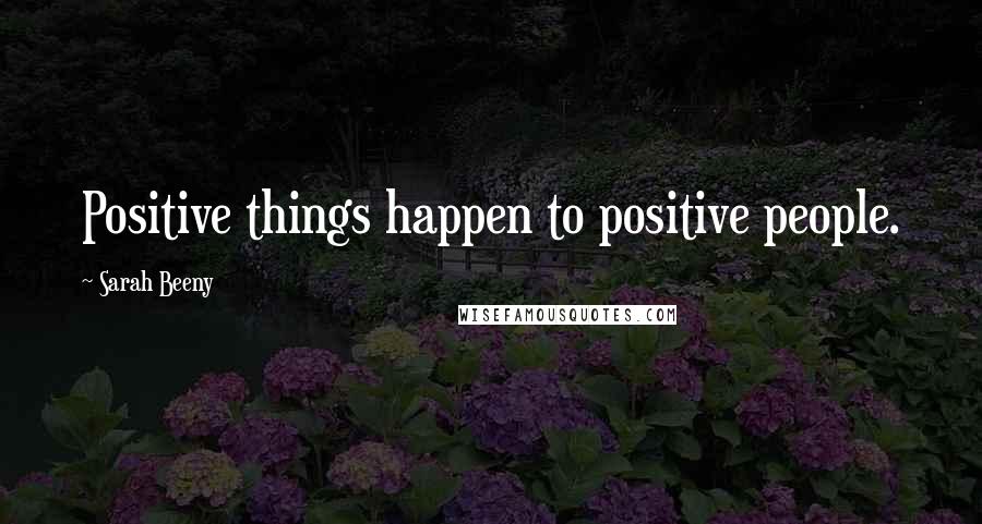 Sarah Beeny Quotes: Positive things happen to positive people.