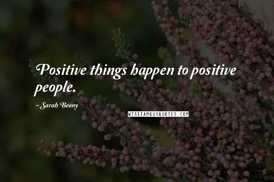 Sarah Beeny Quotes: Positive things happen to positive people.