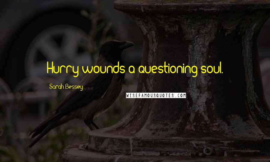 Sarah Bessey Quotes: Hurry wounds a questioning soul.