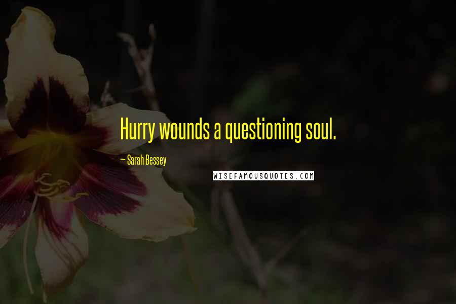 Sarah Bessey Quotes: Hurry wounds a questioning soul.