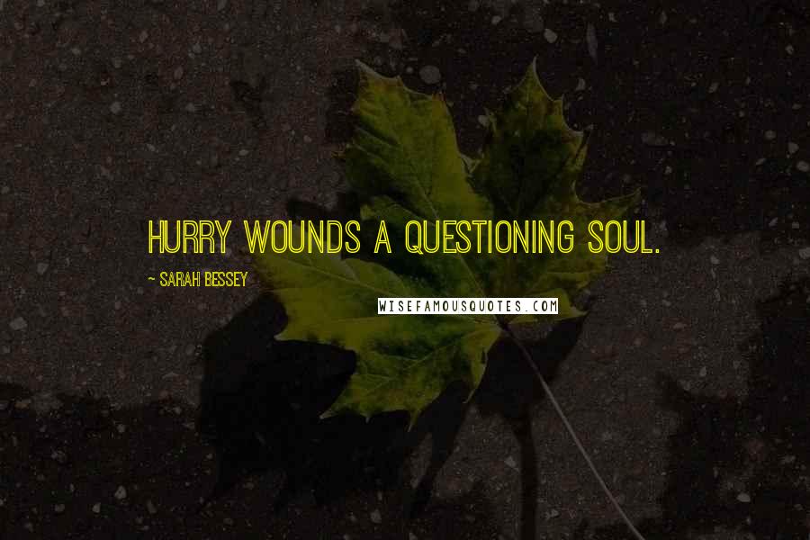 Sarah Bessey Quotes: Hurry wounds a questioning soul.