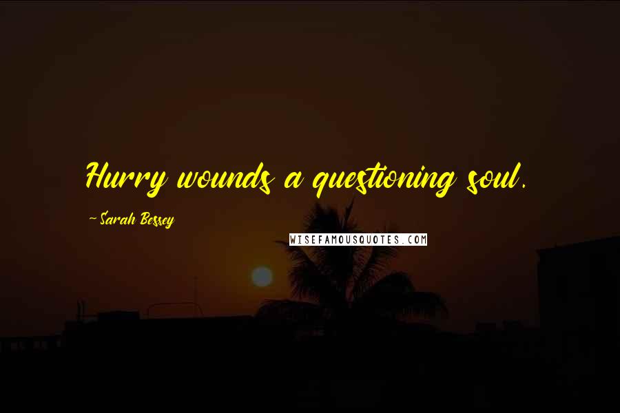 Sarah Bessey Quotes: Hurry wounds a questioning soul.