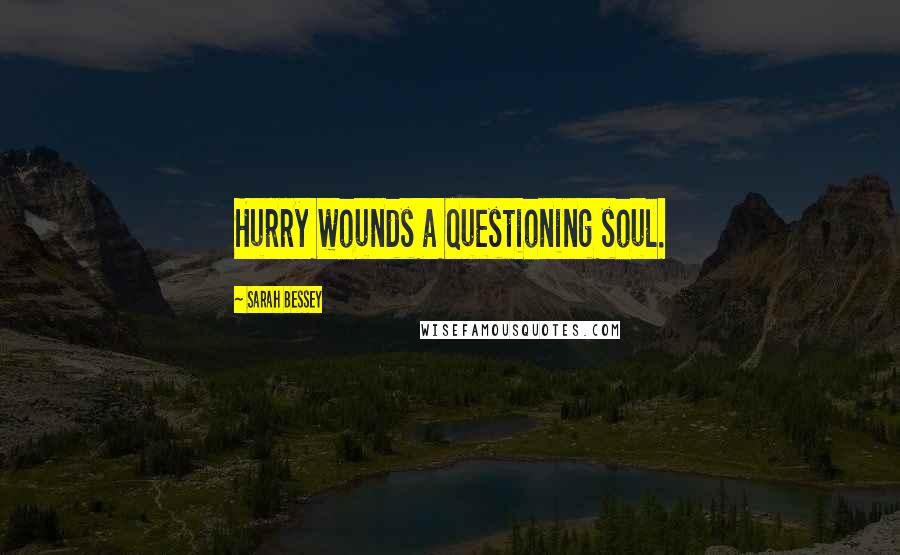 Sarah Bessey Quotes: Hurry wounds a questioning soul.