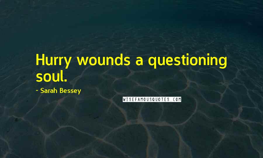 Sarah Bessey Quotes: Hurry wounds a questioning soul.