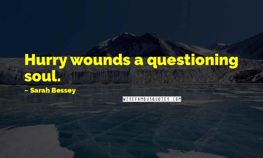 Sarah Bessey Quotes: Hurry wounds a questioning soul.