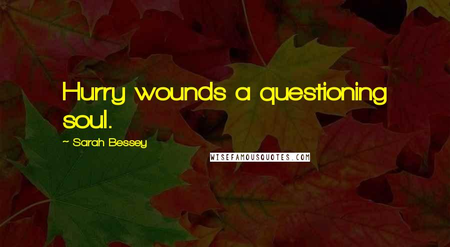 Sarah Bessey Quotes: Hurry wounds a questioning soul.