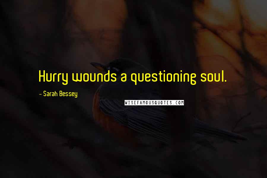 Sarah Bessey Quotes: Hurry wounds a questioning soul.