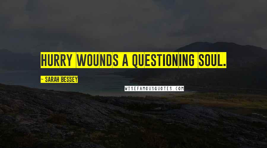 Sarah Bessey Quotes: Hurry wounds a questioning soul.